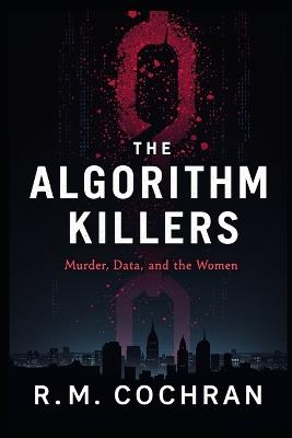 The Algorithm Killers: A True Story of Murder, Data, and the Women the System Failed - R M Cochran - cover