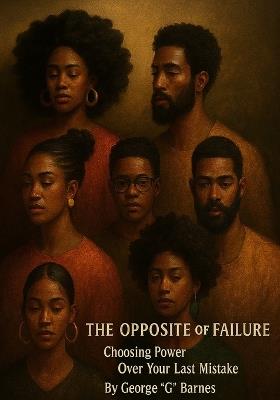 The Opposite of Failure: Choosing Power Over Your Last Mistake - George G Barnes - cover