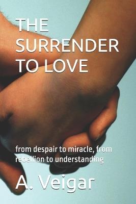 The Surrender to Love: from despair to miracle, from rebellion to understanding - A Veigar - cover