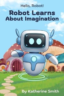 Robot Learns About Imagination - Katherine Smith - cover