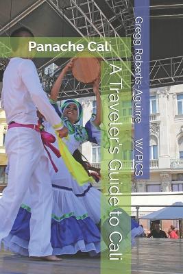 A Traveler's Guide to Cali: Panache Cali - Gregg Roberts-Aguirre - cover