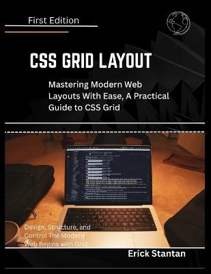 CSS Grid Layout: Mastering Modern Web Layouts With Ease, A Practical Guide to CSS Grid - Erick Stantan - cover