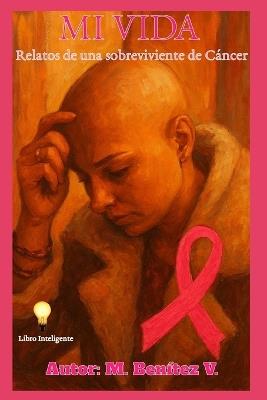 Mi Vida: Relatos de una sobreviviente de Cáncer - M Benitez V - cover