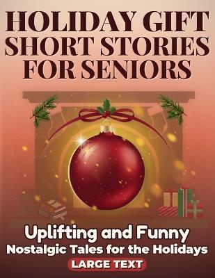Holiday Gift of Short Stories for Seniors: Uplifting, Funny, and Nostalgic Tales for the Holidays in Large Print, Easy to Read and Perfect for Grandparents and Loved Ones - Silver Press - cover