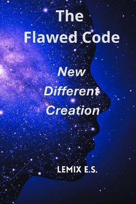 The Flawed Code: New Different Creation - Lemix E S - cover