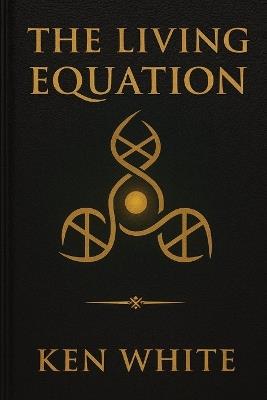 The Living Equation: The Gateway Process and the Mechanics of the Soul - Ken White - cover