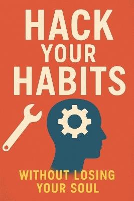 Hack Your Habits Without Losing Your Soul - Neil J Milliner - cover