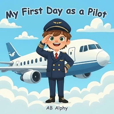 My First Day as a Pilot: Discover what it's like to be a real pilot! - Ab Alphy - cover