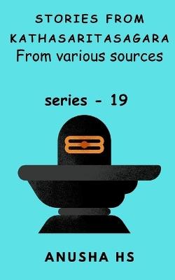 Stories from Kathasaritasagara series -19: from various sources - Anusha Hs - cover
