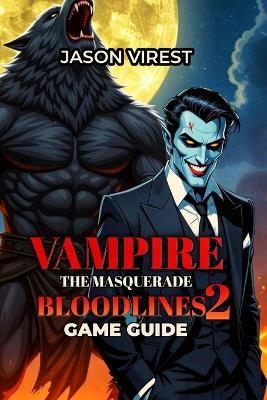 Vampire The Masquerade - Bloodlines 2 Game Guide: Master Combat, Faction Politics & Survival Strategies - Jason Virest - cover