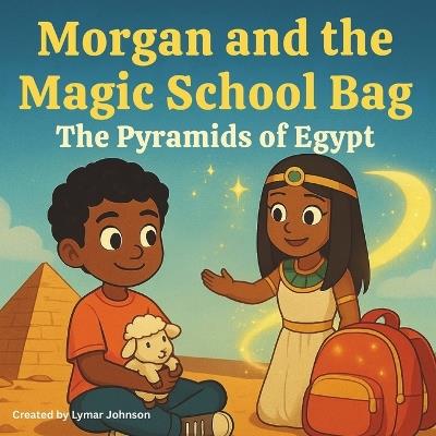 Morgan and the Magic School Bag: The Pyramids of Egypt - Lymar Johnson - cover