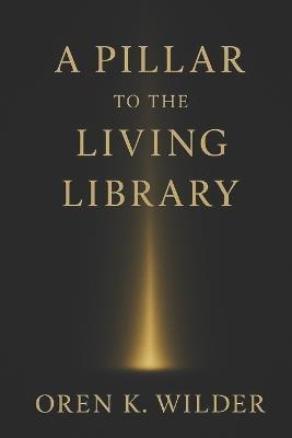 A pillar to the Living Library - Oren K Wilder - cover