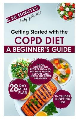 Getting Started with the COPD Diet: Simple, Nourishing Recipes and a 28-Day Meal Plan to Support Lung Health and Better Breathing - Andy Gibbs - cover