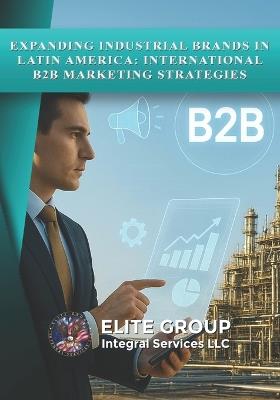 Expanding Industrial Brands in Latin America: International B2B Marketing Strategies - Gustavo Rafael Casas - cover