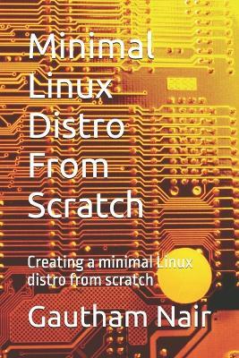 Minimal Linux Distro From Scratch: Creating a minimal Linux distro from scratch - Gautham G Nair - cover