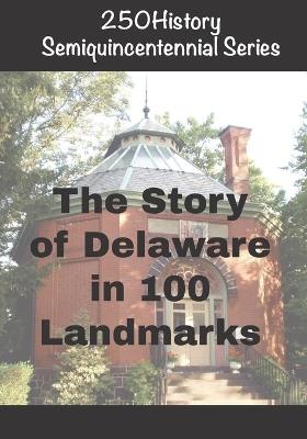 250History Semiquincentennial Series: The Story Of Delaware In 100 Landmarks - Doug Gelbert - cover