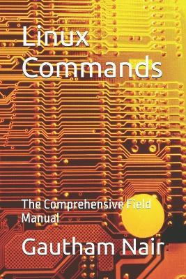 Linux Commands: The Comprehensive Field Manual - Gautham Nair - cover