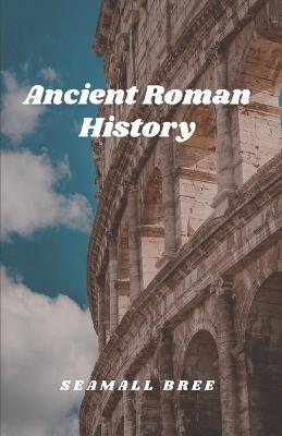 Ancient Roman History - Seamall Bree - cover
