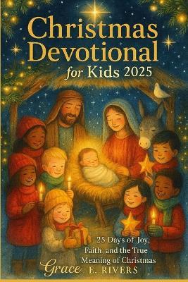Christmas Devotional for Kids 2025: 25 Days of Joy, Faith, and the True Meaning of Christmas - Grace E Rivers - cover