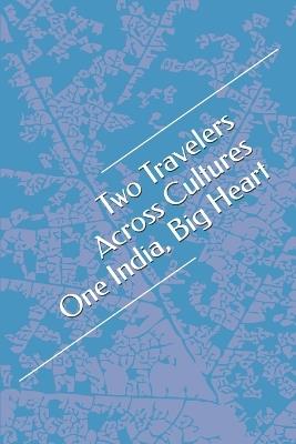 Two Travelers Across Cultures One India, Big Heart - Ashish Chaddha - cover
