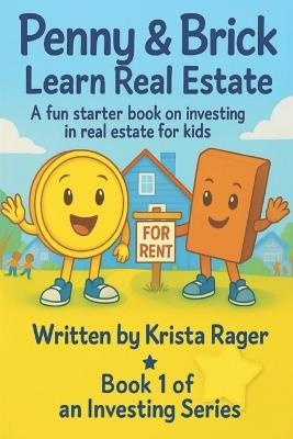 Penny & Brick Learn Real Estate: A fun starter book on investing in real estate for kids - Krista Lee Rager - cover