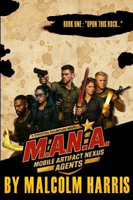 M.A.N.a: Mobile Artifact Nexus Agents: Book 1: "Upon this Rock..." - Malcolm Harris - cover