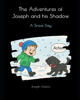 The Adventures of Joseph and his Shadow: A Snow Day - Joseph Adams - cover