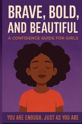 Brave, Bold, and Beautiful: A Confidence Guide for Girls: You Are Enough, Just as You Are - Lynda Duke - cover