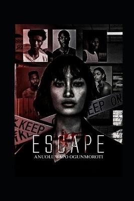 Escape: Escape into an Unknown world were everyone has a Darkside - Anuoluwapo Ogunmoroti - cover