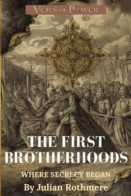 The First Brotherhoods: Where Secrecy Began - Julian Rothmere - cover
