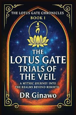 The Lotus Gate: Trials of the Veil: A Mythic Journey into the Realms Beyond Rebirth - Ginawo - cover