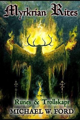 Myrkrian Rites: Runes & Trollskapr - Michael W Ford - cover