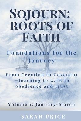 Sojourn: Roots of Faith: Foundations for the Journey From Creation to Covenant-learning to walk in obedience and trust - Sarah Price - cover