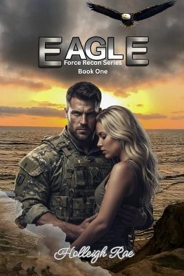 Eagle: Force Recon Series Book One - Holleigh Rae - cover