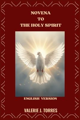 Novena to the Holy Spirit: A Nine-Day Journey of Prayer, Renewal, and Divine Guidance - Valerie J Torres - cover