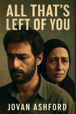 All That's Left of You: The Untold Story of Palestinian Displacement, Memory, and Resilience - A Documentary on the Lives of Noor and Hanan, Exploring the Generational Impact of the Nakba and Exile - Jovan Ashford - cover