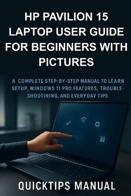 HP Pavilion 15 Laptop User Guide for Beginners with Pictures: A Complete Step-by-Step Manual to Learn Setup, Windows 11 Pro Features, Troubleshooting, and Everyday Tips - Quickips Manual - cover