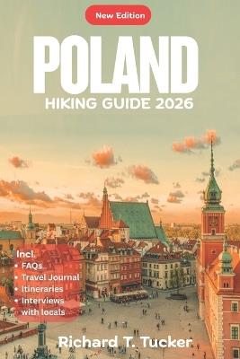 Poland Hiking Guide 2026: Easy Trails, Hidden Wonders, and Cultural Adventures for Every Explorer - Richard T Tucker - cover