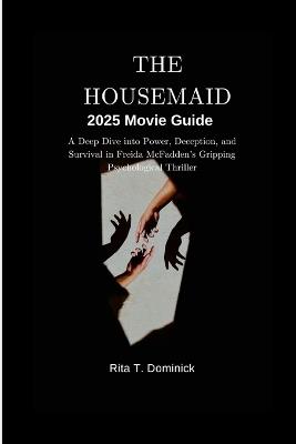 The Housemaid 2025 Movie Guide: A Deep Dive into Power, Deception, and Survival in Freida McFadden's Gripping Psychological Thriller - Rita T Dominick - cover