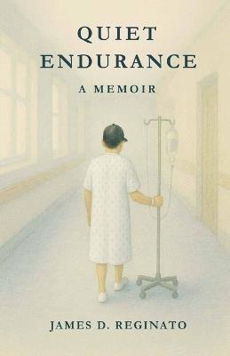Quiet Endurance: A Memoir - James D Reginato - cover