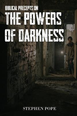 Biblical Precepts on the Powers of Darkness - Stephen Pope - cover