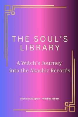 The Soul's Library - A Witch's Journey into the Akashic Records. - Nichole Callaghan - cover