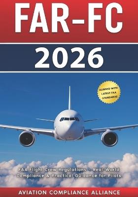 Far-FC 2026: The Complete Guide to FAA Flight Crew Regulations - Real-World Compliance and Practical Guidance for Professional Pilots - Aviation Compliance Alliance - cover