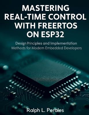 Mastering Real-Time Control with FreeRTOS on ESP32: Design Principles and Implementation Methods for Modern Embedded Developers - Ralph L Perales - cover