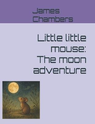 Little little mouse: The moon adventure - James Chambers - cover