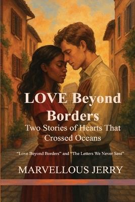 Love Beyond Borders: Two Stories of Hearts That Crossed Oceans: Love Beyond Borders and The Letters We Never Sent - Marvellous Jerry - cover