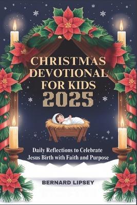 Christmas Devotional for Kids 2025: Daily Reflections to Celebrate Jesus Birth with Faith and Purpose - Bernard Lipsey - cover