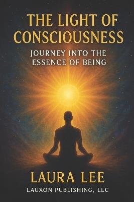 The Light of Consciousness: Journey into the Essence of Being - Laura Lee - cover