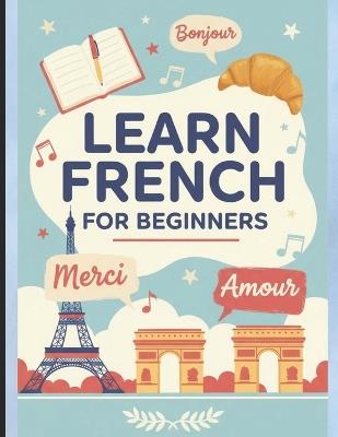 Learn French for Beginners: The Complete Step-by-Step Guide to Mastering French Grammar, Vocabulary & Everyday Conversations in 30 Days - Raghupathi Kumar - cover