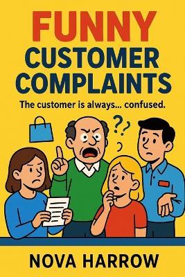Funny Customer Complaints: The customer is always... confused. - Nova Harrow - cover